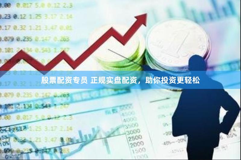 股票配资专员 正规实盘配资，助你投资更轻松