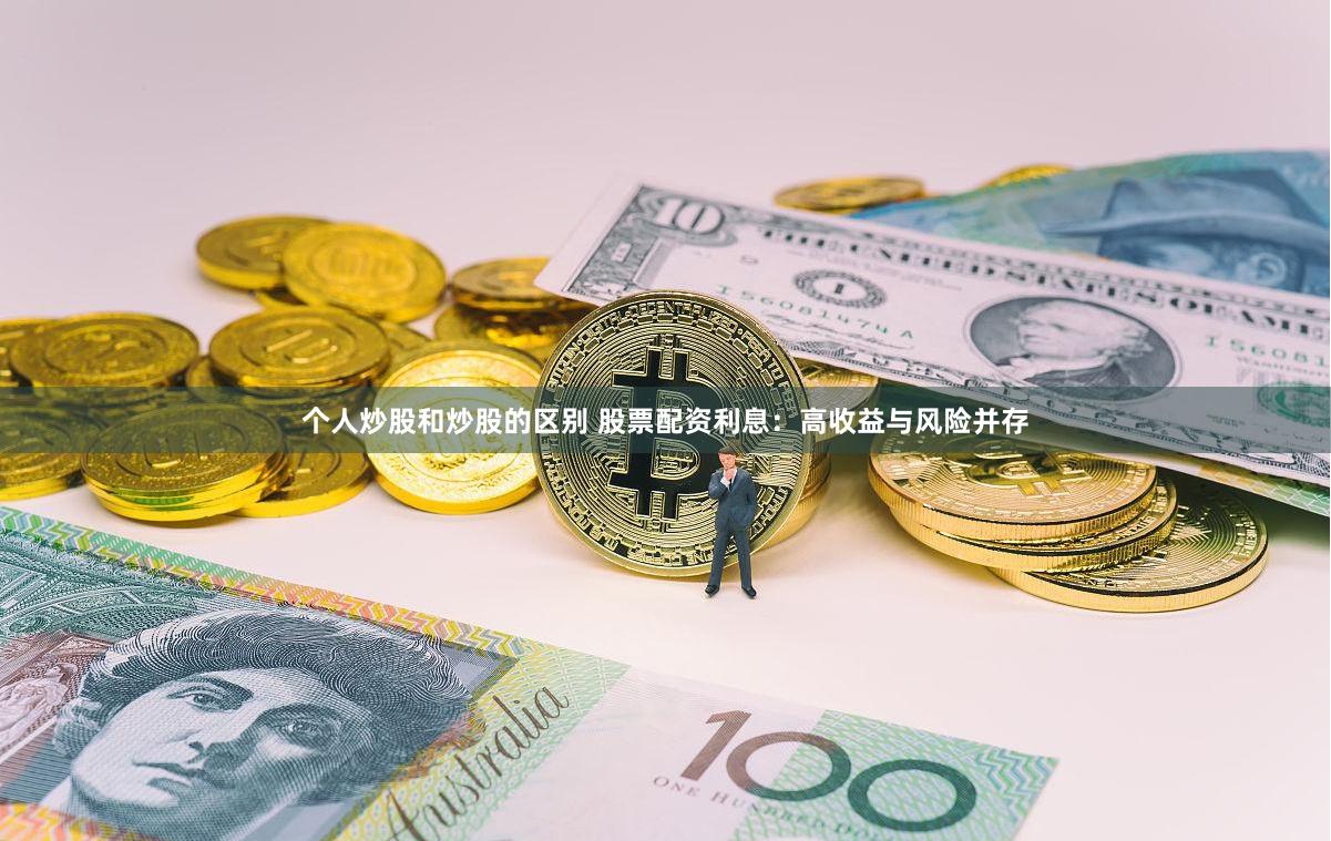 个人炒股和炒股的区别 股票配资利息：高收益与风险并存