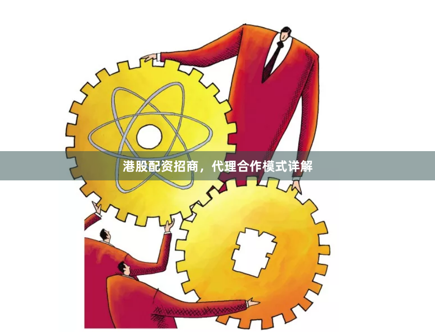 港股配资招商，代理合作模式详解