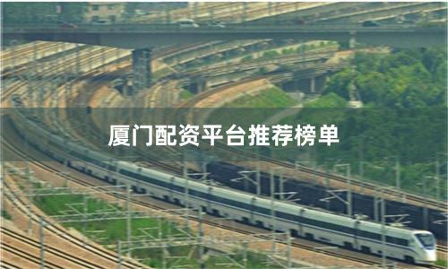 厦门配资平台推荐榜单