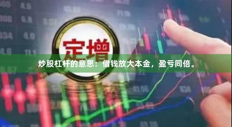 炒股杠杆的意思：借钱放大本金，盈亏同倍。