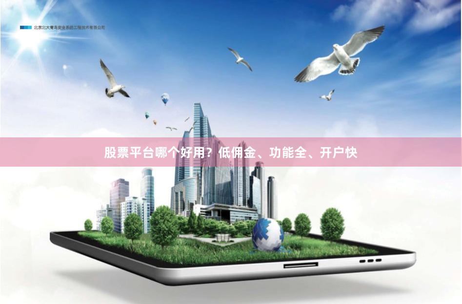 股票平台哪个好用？低佣金、功能全、开户快