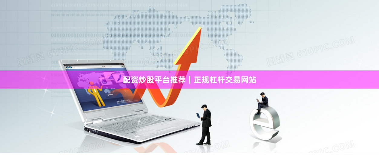 配资炒股平台推荐｜正规杠杆交易网站